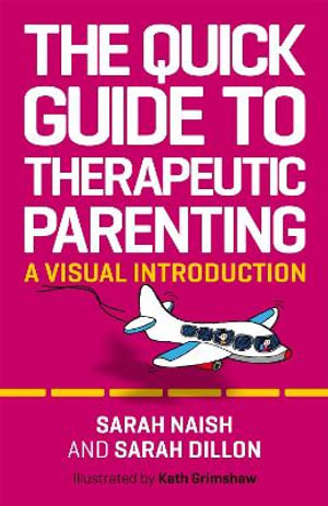 Quick Guide to Therapeutic Parenting : A Visual Introduction - Sarah Naish