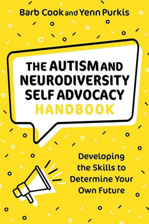 The Autism and Neurodiversity Self Advocacy Handbook : Developing the Skills to Determine Your Own Future - Barb Cook