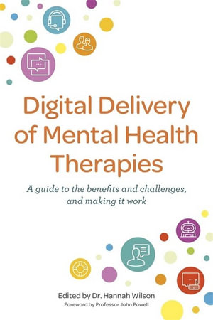 Digital Delivery of Mental Health Therapies : A Guide to the Benefits, Challenges and Making it Work - Hannah Wilson