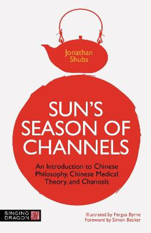 Sun's Season of Channels : An Introduction to Chinese Philosophy, Chinese Medical Theory, and Channels - Jonathan Shubs