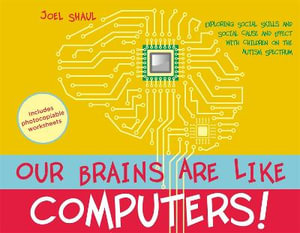 Our Brains Are Like Computers! : Exploring Social Skills and Social Cause and Effect with Children on the Autism Spectrum - Joel Shaul