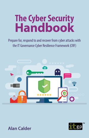 The Cyber Security Handbook - Prepare for, respond to and recover from cyber attacks - Alan Calder