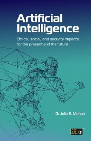 Artificial Intelligence : Ethical, Social and Security Impacts for the Present and the Future - It Governance Publishing