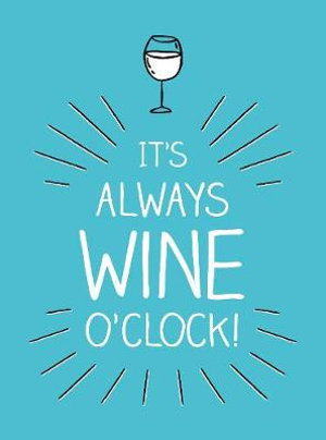 It's Always Wine O'Clock : Quotes and Statements for Wine Lovers - Summersdale