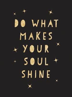 Do What Makes Your Soul Shine : Inspiring Quotes to Help You Live Your Best Life - Summersdale Publishers