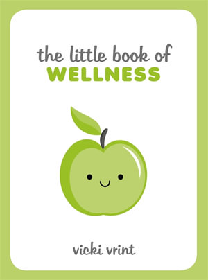 The Little Book of Wellness : Tips, Techniques and Quotes for a Healthy and Happy Life - Vicki Vrint