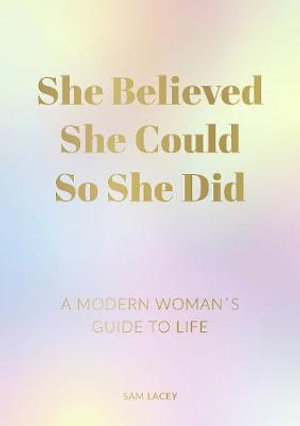 She Believed She Could So She Did : A Modern Woman's Guide to Life - Sam Lacey