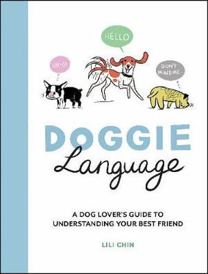 Doggie Language : A Dog Lover's Guide to Understanding Your Best Friend - Lili Chin