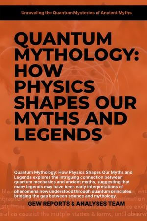 Quantum Mythology : How Physics Shapes Our Myths And Legends - GEW REPORTS & ANALYSES TEAM