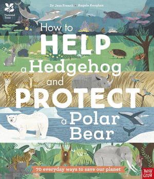 How to Help a Hedgehog and Protect a Polar Bear (National Trust) : 70 Everyday Ways to Save Our Planet - Dr Jess French