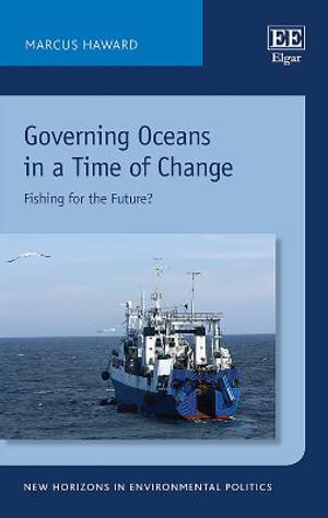 Governing Oceans in a Time of Change : Fishing for the Future? - Marcus Haward