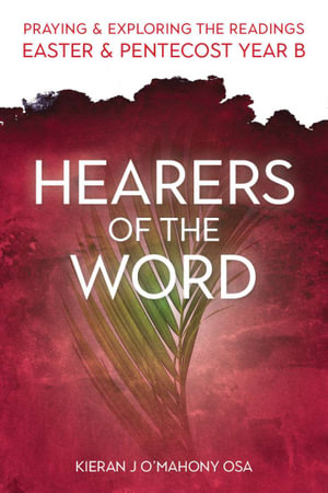 Hearers Of The Word : Praying and Exploring the Readings Easter and Pentecost Year B - Kieran J O'Mahony 