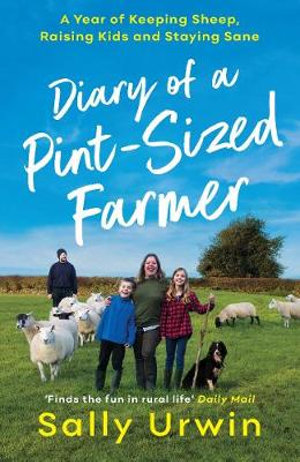 Diary of a Pint-Sized Farmer : A Year of Keeping Sheep, Raising Kids and Staying Sane - Sally Urwin
