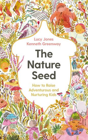 The Nature Seed : How to Raise Adventurous and Nurturing Kids - Lucy Jones