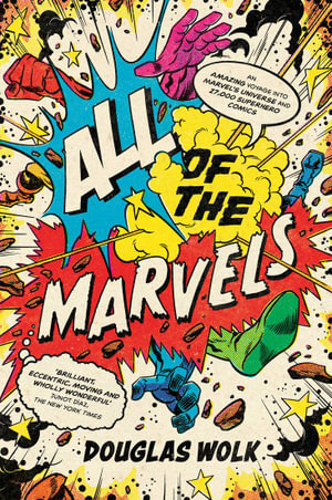 All of the Marvels : An Amazing Voyage into Marvel's Universe and 27,000 Superhero Comics - Douglas Wolk