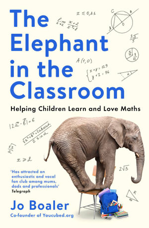 The Elephant in the Classroom : Helping Children Learn and Love Maths - Jo Boaler