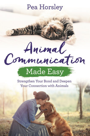 Animal Communication Made Easy : Strengthen Your Bond And Deepen Your Connection With Animals - Pea Horsley