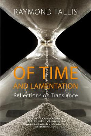 Of Time and Lamentation : Reflections on Transience - Professor Raymond Tallis