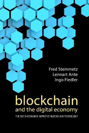 Blockchain and the Digital Economy : The Socio-Economic Impact of Blockchain Technology - Fred Steinmetz