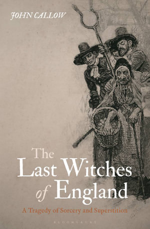 The Last Witches of England : A Tragedy of Sorcery and Superstition - John Callow