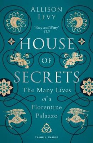 House of Secrets: The Many Lives of a Florentine Palazzo - Allison Levy