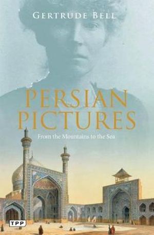 Persian Pictures : From the Mountains to the Sea - Gertrude Bell