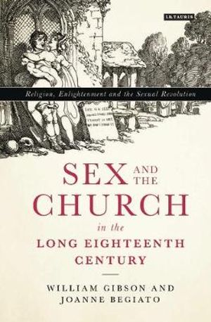 Sex and the Church in the Long Eighteenth Century : Religion, Enlightenment and the Sexual Revolution - William Gibson