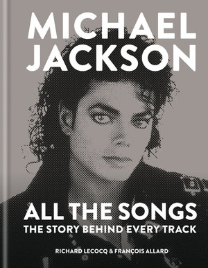 Michael Jackson: All the Songs : The Story Behind Every Track - François Allard