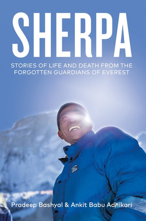 Sherpa : Stories of Life and Death from the Forgotten Guardians of Everest - Ankit Babu Adhikari