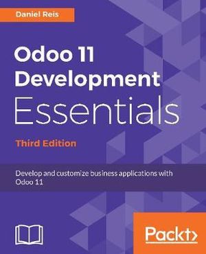 Odoo 11 Development Essentials - Third Edition : Develop and customize business applications with Odoo 11, 3rd Edition - Daniel Reis