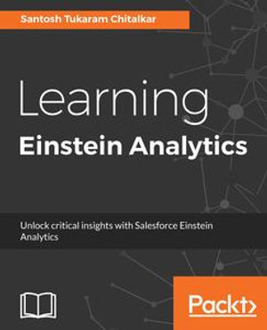 Learning Einstein Analytics : Unlock critical insights with Salesforce Einstein Analytics - Santosh Tukaram Chitalkar