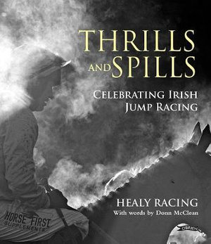 Thrills and Spills : Celebrating Irish Jump Racing - Pat Healy