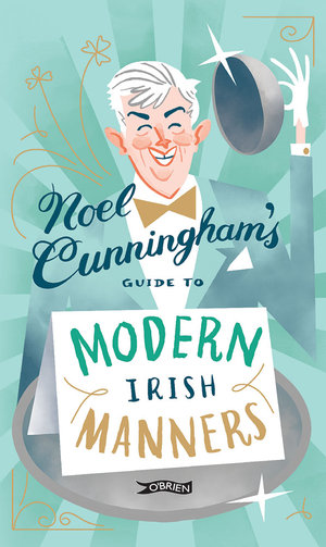 Noel Cunningham's Guide to Modern Irish Manners - Noel Cunningham