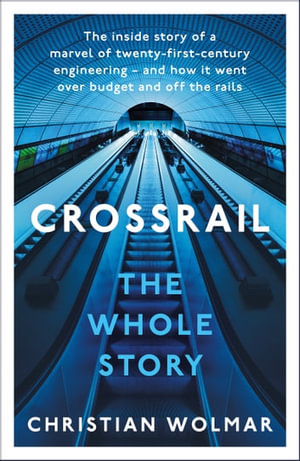 The Story of Crossrail - Christian Wolmar