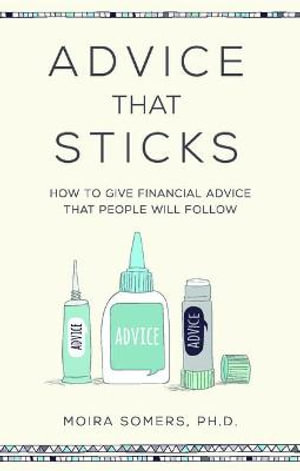 Advice That Sticks : How to give financial advice that people will follow - Moira Somers