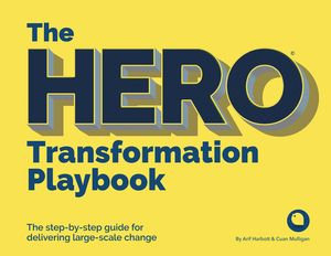 The HERO Transformation Playbook : The step-by-step guide for delivering large-scale change - Arif Harbott