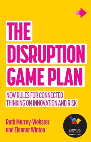 The Disruption Game Plan : New rules for connected thinking on innovation and risk - Ruth Murray-Webster