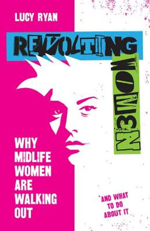 Revolting Women : Why midlife women are walking out, and what to do about it - Lucy Ryan