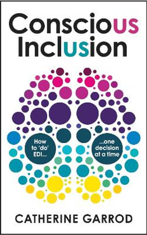 Conscious Inclusion : How to 'do' EDI, one decision at a time - Catherine Garrod
