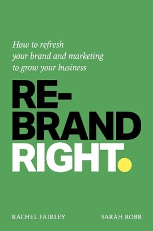 Rebrand Right : How to refresh your brand and marketing to grow your business - Rachel Fairley