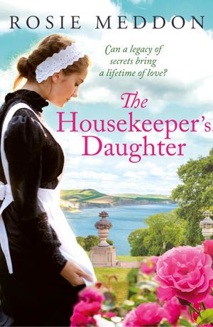 The Housekeeper's Daughter : The Woodicombe House Sagas : Book 1 - Rosie Meddon