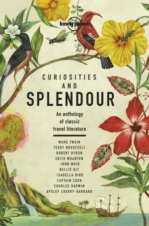 Lonely Planet Curiosities and Splendour : An anthology of classic travel literature - Lonely Planet