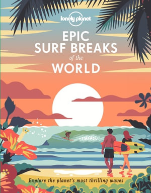 Lonely Planet Epic Surf Breaks of the World : Epic - Lonely Planet