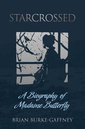 Starcrossed : A Biography of Madame Butterfly - Brian Burke-Gaffney