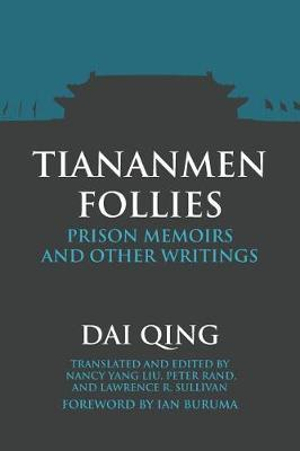 Tiananmen Follies : Prison Memoirs and Other Writings - Qing Dai