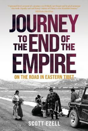 Journey to the End of the Empire : On the Road in Eastern Tibet - Scott Ezell