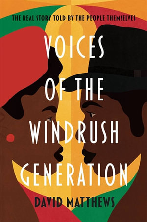 Voices of the Windrush Generation : The real story told by the people themselves - David Matthews