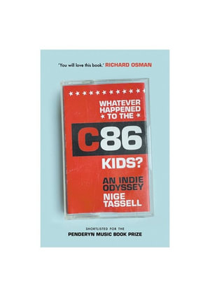 Whatever Happened to the C86 Kids? : An Indie Odyssey - Nige Tassell