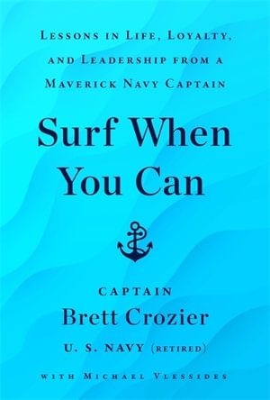 Surf When You Can : Lessons On Life And Leadership From A Career In The U.S. Navy - Brett Crozier