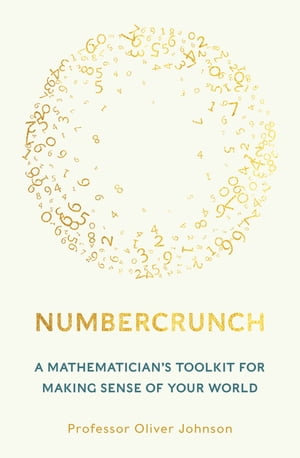 Numbercrunch : A Mathematician's Toolkit for Making Sense of Your World - Professor Oliver Johnson
